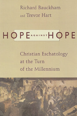 Hope Against Hope: Christian Eschatology at the Turn of the Millennium by Bauckham, Richard