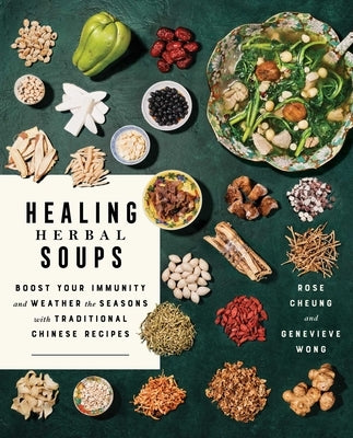 Healing Herbal Soups: Boost Your Immunity and Weather the Seasons with Traditional Chinese Recipes (a Cookbook) by Cheung, Rose