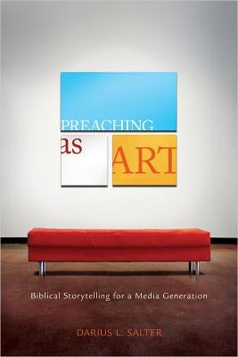 Preaching as Art: Biblical Storytelling for a Media Generation by Salter, Darius L.