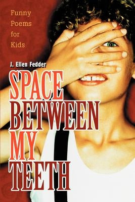 Space Between My Teeth: Funny Poems for Kids by Fedder, J. Ellen