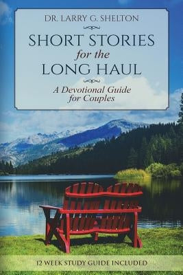 Short Stories for the Long Haul: A Devotional Guide for Couples by Shelton, Larry G.