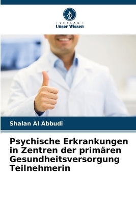 Psychische Erkrankungen in Zentren der primären Gesundheitsversorgung Teilnehmerin by Al Abbudi, Shalan