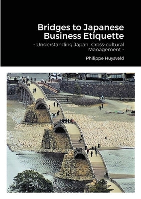 Bridges to Japanese Business Etiquette - Understanding Japan Cross-cultural Management (couverture souple) by Huysveld, Philippe