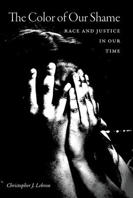 The Color of Our Shame: Race and Justice in Our Time by Lebron, Christopher J.