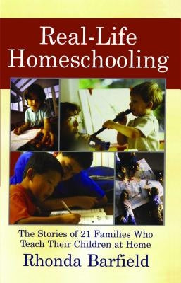 Real-Life Homeschooling: The Stories of 21 Families Who Teach Their Children at Home (Original) by Barfield, Rhonda