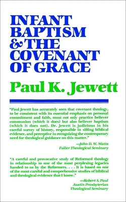 Infant Baptism and the Covenant of Grace: An Appraisal of the Argument That as Infants Were Once Circumcised, So They Should Now Be Baptized by Jewett, Paul King