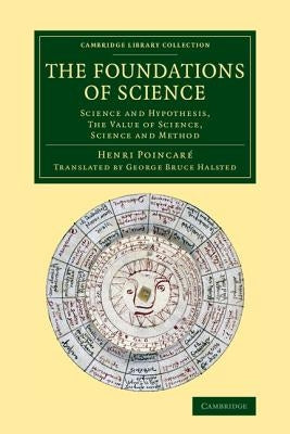 The Foundations of Science: Science and Hypothesis, the Value of Science, Science and Method by Poincaré, Henri