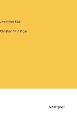 Christianity in India by Kaye, John William