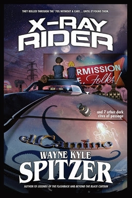 X-Ray Rider and 7 Other Dark Rites of Passage by Spitzer, Wayne Kyle