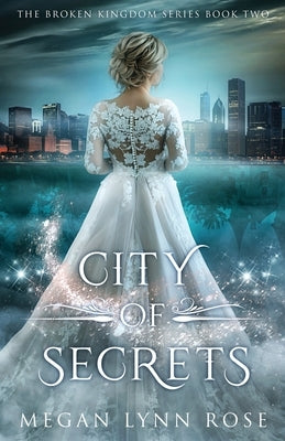 City of Secrets: A YA Romance Fantasy (The Broken Kingdom Series Book 2) by Rose, Megan Lynn