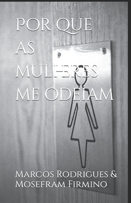 Por que as mulheres me odeiam by Firmino, Mosefram