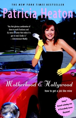 Motherhood and Hollywood: How to Get a Job Like Mine by Heaton, Patricia