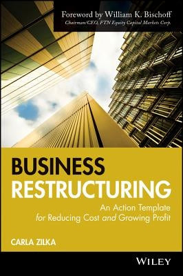 Business Restructuring: An Action Template for Reducing Cost and Growing Profit by Zilka, Carla