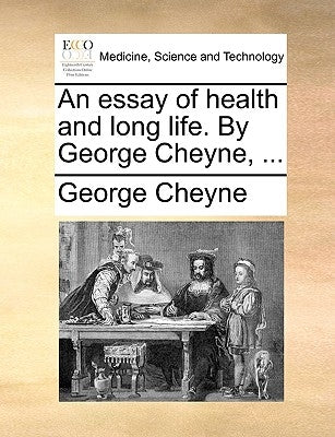 An Essay of Health and Long Life. by George Cheyne, ... by Cheyne, George
