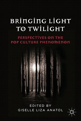 Bringing Light to Twilight: Perspectives on a Pop Culture Phenomenon by Anatol, G.