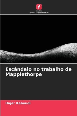 Escândalo no trabalho de Mapplethorpe by Kaboudi, Hajer