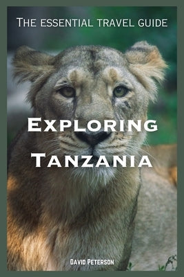 Exploring Tanzania: The essential travel guide by Peterson, David