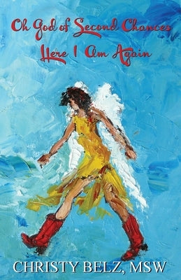 Oh God of Second Chances, Here I Am Again by Belz, Christy