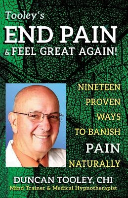 End Pain & Feel Great Again!: Nineteen Proven Body, Mind, Spirit, and Fun Ways to Banish Pain Naturally by Tooley Chi, Duncan