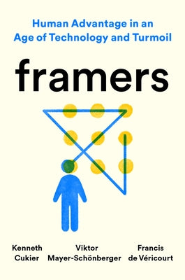 Framers: Human Advantage in an Age of Technology and Turmoil by Cukier, Kenneth