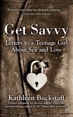 Get Savvy: Letters to a Teenage Girl about Sex and Love by Buckstaff, Kathleen