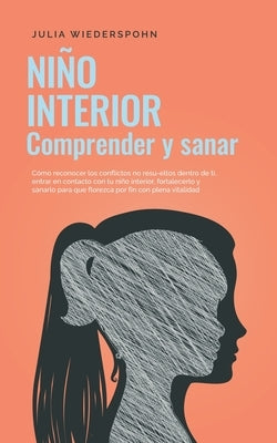 Niño Interior - comprender y sanar: Cómo reconocer los conflictos no resu-eltos dentro de ti, entrar en contacto con tu niño interior, fortalecerlo y by Wiederspohn, Julia