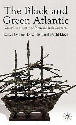 The Black and Green Atlantic: Cross-Currents of the African and Irish Diasporas by O'Neill, P.