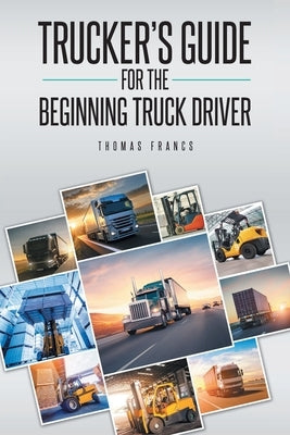 Trucker's Guide for the Beginning Truck Driver by Francs, Thomas