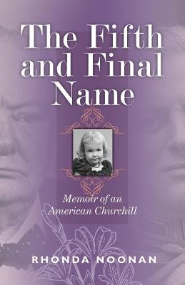 The Fifth and Final Name: Memoir of an American Churchill by Noonan, Rhonda
