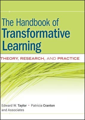 The Handbook of Transformative Learning: Theory, Research, and Practice by Taylor, Edward W.