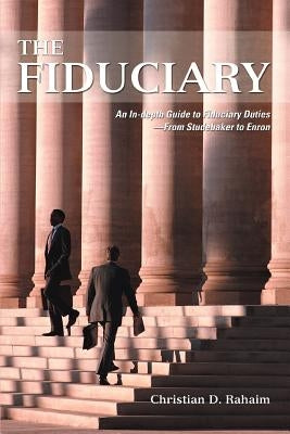 The Fiduciary: An In-depth Guide to Fiduciary Duties--From Studebaker to Enron by Rahaim, Christian D.