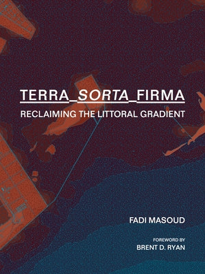 Terra-Sorta-Firma: Reclaiming the Littoral Gradient by Masoud, Fadi