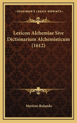 Lexicon Alchemiae Sive Dictionarium Alchemisticum (1612) by Rulando, Martino