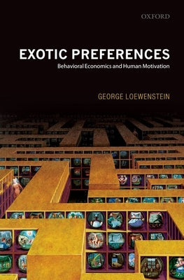 Exotic Preferences: Behavioral Economics and Human Motivation by Loewenstein, George