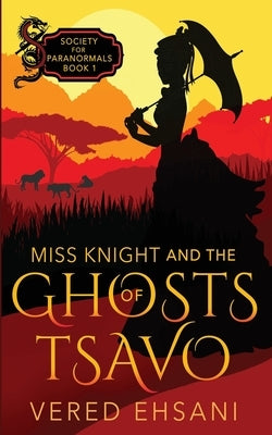 Miss Knight and the Ghosts of Tsavo by Ehsani, Vered