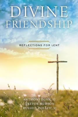 Divine Friendship: Reflections for Lent by Egan, Sj Anthony