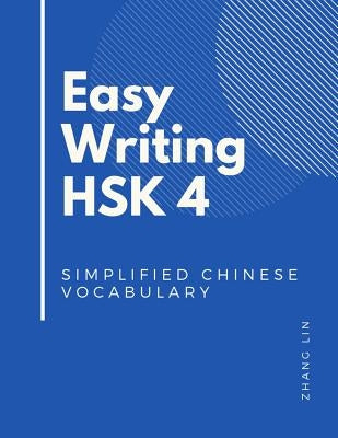 Easy Writing HSK 4 Simplified Chinese Vocabulary: Be Ready for the new Chinese Proficiency Tests with this HSK level 4 complete guide books. Quick to by Lin, Zhang