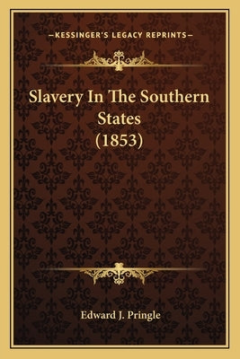 Slavery in the Southern States (1853) by Pringle, Edward J.