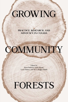 Growing Community Forests: Practice, Research, and Advocacy in Canada by Bullock, Ryan