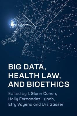 Big Data, Health Law, and Bioethics by Cohen, I. Glenn