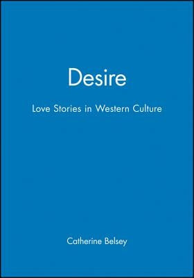 Desire: Love Stories in Western Culture by Belsey, Catherine