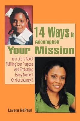 14 Ways to Accomplish Your Mission: Your Life Is About Fulfilling Your Purpose And Embracing Every Moment Of Your Journey!!! by Nepaul, Lavern