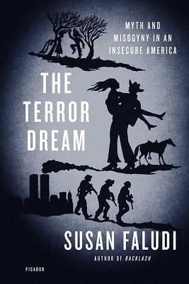 The Terror Dream: Myth and Misogyny in an Insecure America by Faludi, Susan