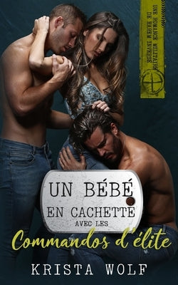 Un Bébé en Cachette avec les Commandos D'élite: Une Romance Militaire de Harem Inversé by Wolf, Krista