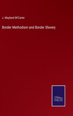 Border Methodism and Border Slavery by M'Carter, J. Mayland