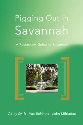 Pigging Out in Savannah: A Restaurant Guide to Savannah by Swift, Cathy
