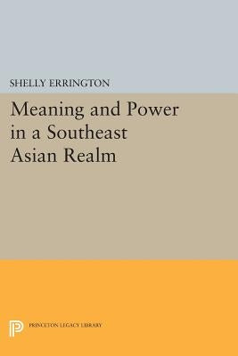 Meaning and Power in a Southeast Asian Realm by Errington, Shelly