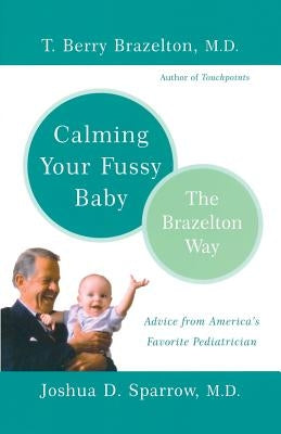 Calming Your Fussy Baby: The Brazelton Way by Brazelton, T. Berry