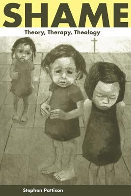 Shame: Theory, Therapy, Theology by Pattison, Stephen