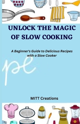 Unlock the Magic of Slow Cooking: A Beginner's Guide to Delicious Recipes with a Slow Cooker 5.5*8.5 by Creations, Mitt